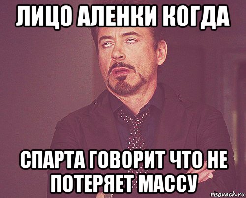 лицо аленки когда спарта говорит что не потеряет массу, Мем твое выражение лица