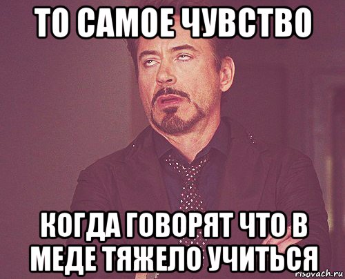 то самое чувство когда говорят что в меде тяжело учиться, Мем твое выражение лица