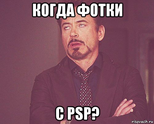 когда фотки с psp?, Мем твое выражение лица