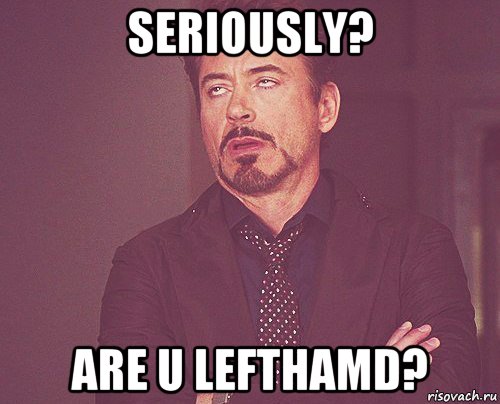 seriously? are u lefthamd?, Мем твое выражение лица