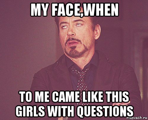 my face,when to me came like this girls with questions, Мем твое выражение лица