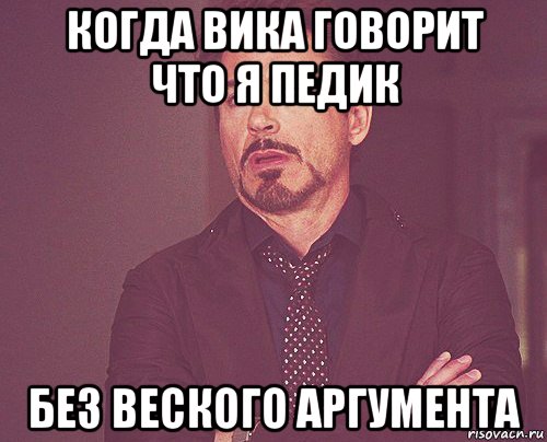когда вика говорит что я педик без веского аргумента, Мем твое выражение лица