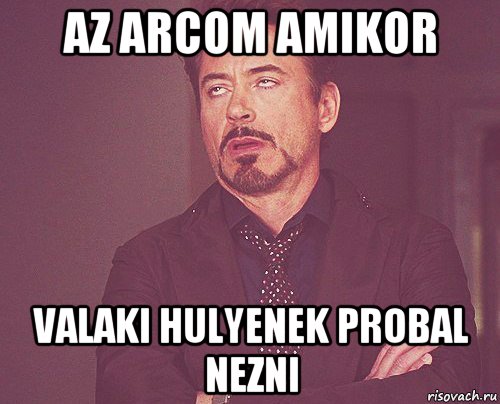 az arcom amikor valaki hulyenek probal nezni, Мем твое выражение лица