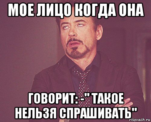 мое лицо когда она говорит: -" такое нельзя спрашивать", Мем твое выражение лица