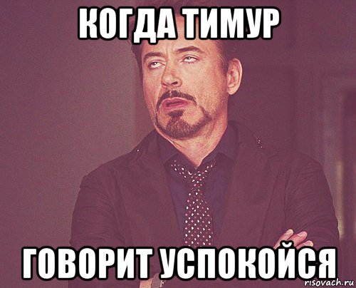 когда тимур говорит успокойся, Мем твое выражение лица