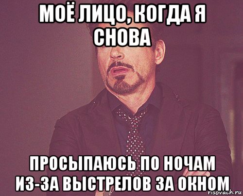 моё лицо, когда я снова просыпаюсь по ночам из-за выстрелов за окном, Мем твое выражение лица