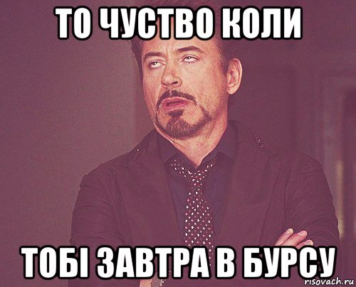 то чуство коли тобі завтра в бурсу, Мем твое выражение лица