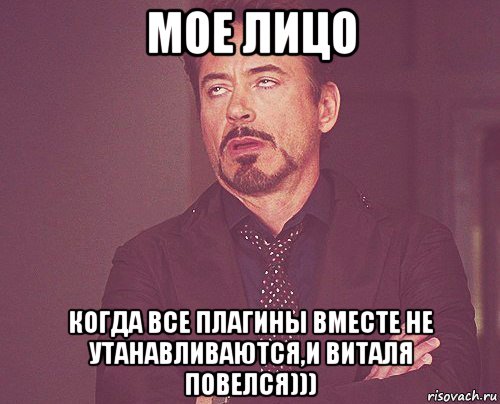 мое лицо когда все плагины вместе не утанавливаются,и виталя повелся))), Мем твое выражение лица
