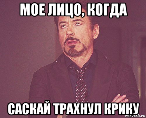 мое лицо, когда саскай трахнул крику, Мем твое выражение лица