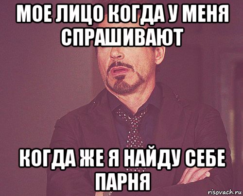 мое лицо когда у меня спрашивают когда же я найду себе парня, Мем твое выражение лица