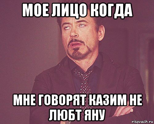 мое лицо когда мне говорят казим не любт яну, Мем твое выражение лица