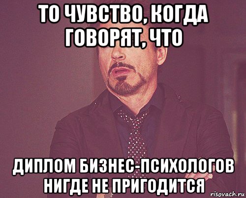 то чувство, когда говорят, что диплом бизнес-психологов нигде не пригодится, Мем твое выражение лица