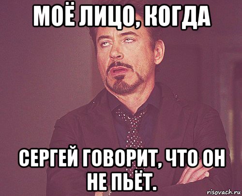 моё лицо, когда сергей говорит, что он не пьёт., Мем твое выражение лица