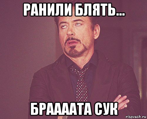 ранили блять... браааата сук, Мем твое выражение лица
