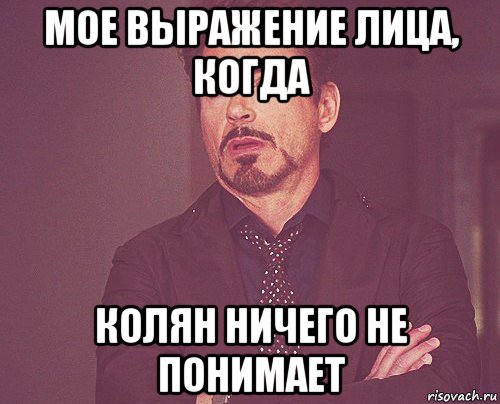 мое выражение лица, когда колян ничего не понимает, Мем твое выражение лица