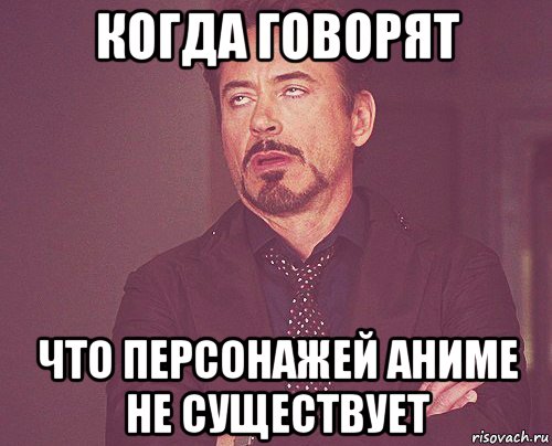 когда говорят что персонажей аниме не существует, Мем твое выражение лица