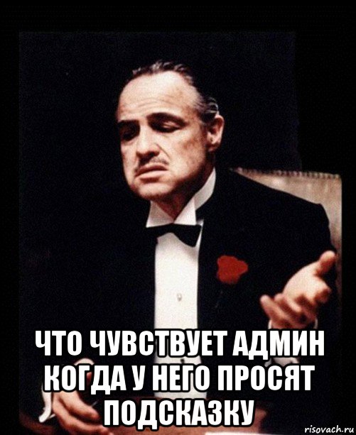  что чувствует админ когда у него просят подсказку, Мем ты делаешь это без уважения