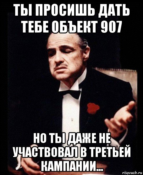 ты просишь дать тебе объект 907 но ты даже не участвовал в третьей кампании..., Мем ты делаешь это без уважения