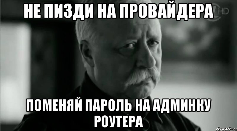 Не пизди на провайдера Поменяй пароль на админку роутера, Мем Не расстраивай Леонида Аркадьевича