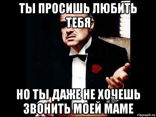 ты просишь любить тебя но ты даже не хочешь звонить моей маме, Мем ты делаешь это без уважения