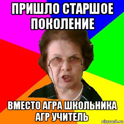 пришло старшое поколение вместо агра школьника агр учитель, Мем Типичная училка