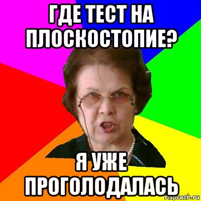 Где тест на плоскостопие? Я уже проголодалась, Мем Типичная училка