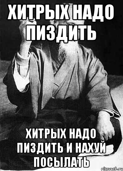 Хитрых надо пиздить Хитрых надо пиздить и нахуй посылать