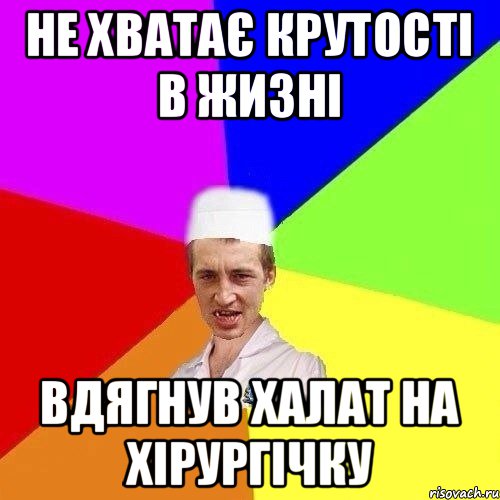 НЕ ХВАТАЄ КРУТОСТІ В ЖИЗНІ ВДЯГНУВ ХАЛАТ НА ХІРУРГІЧКУ