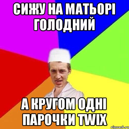 СИЖУ НА МАТЬОРІ ГОЛОДНИЙ А КРУГОМ ОДНІ ПАРОЧКИ TWIX