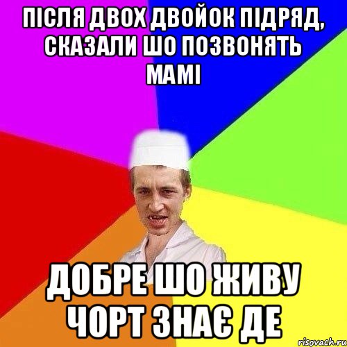 ПІСЛЯ ДВОХ двойок ПІДРЯД, СКАЗАЛИ ШО ПОЗВОНЯТЬ МАМІ ДОБРЕ ШО ЖИВУ ЧОРТ ЗНАЄ ДЕ