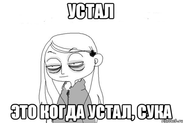 Устал Это когда устал, сука