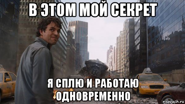 в этом мой секрет я сплю и работаю одновременно