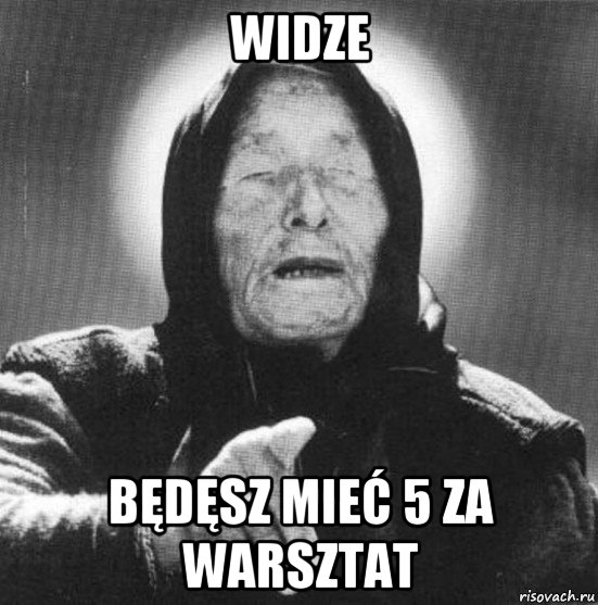 widze będęsz mieć 5 za warsztat, Мем Ванга