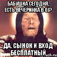 Бабушка сегодня, есть вечеринка в Oj? Да, сынок и вход бесплатный, Мем Ванга (цвет)