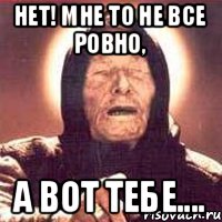 нет! мне то не все ровно, а вот тебе...., Мем Ванга (цвет)