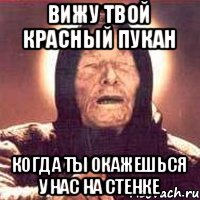 Вижу твой красный пукан когда ты окажешься у нас на стенке, Мем Ванга (цвет)