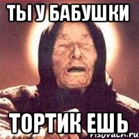 Ты у бабушки Тортик ешь, Мем Ванга (цвет)