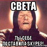 СВЕТА Ты себе поставила Skype?!