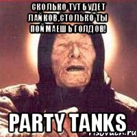 Сколько тут будет лайков,столько ты поймаешь Голдов! Party Tanks