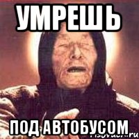 умрешь под автобусом