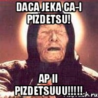 Daca Jeka ca-i pizdetsu! AP II PIZDETSUUU!!!!!