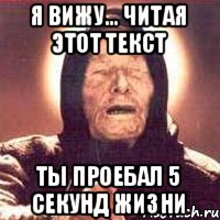 Я вижу... Читая этот текст Ты проебал 5 секунд жизни