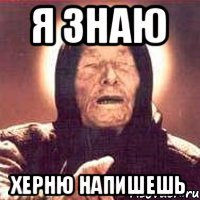 Я знаю Херню напишешь
