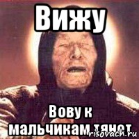 Вижу Вову к мальчикам тянет