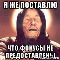 Я же поставлю Что фокусы не предоставлены