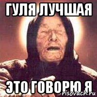 Гуля лучшая Это говорю я
