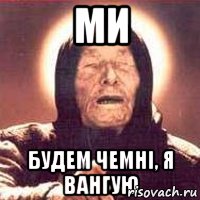 Ми Будем чемні, я вангую