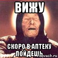 Вижу Скоро в аптеку пойдешь