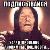подписывайся 24/7 откровенно | анонимные пошлости
