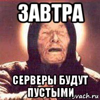 завтра серверы будут пустыми